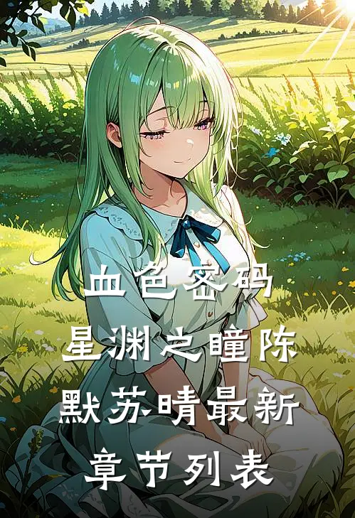 血色密码：星渊之瞳陈默苏晴最新章节列表