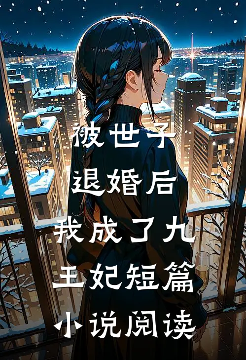 被世子退婚后,我成了九王妃短篇阅读