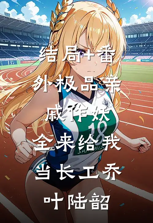结局+番外极品亲戚作妖，全来给我当长工乔叶陆韶