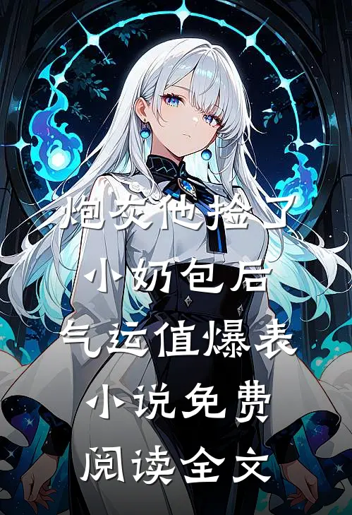 炮灰他捡了小奶包后，气运值爆表小说免费阅读全文