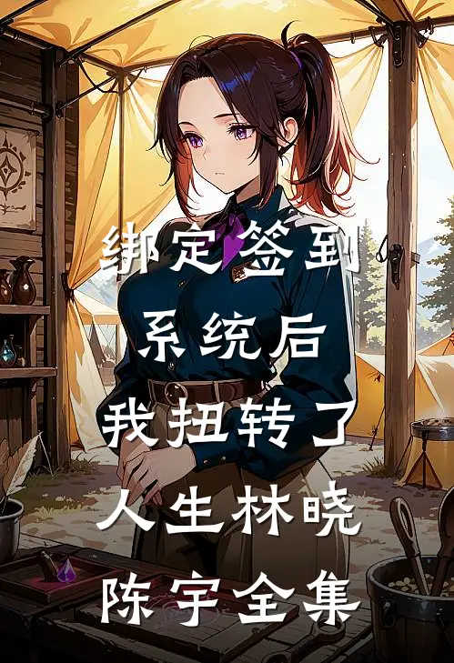 绑定签到系统后，我扭转了人生林晓陈宇 全集