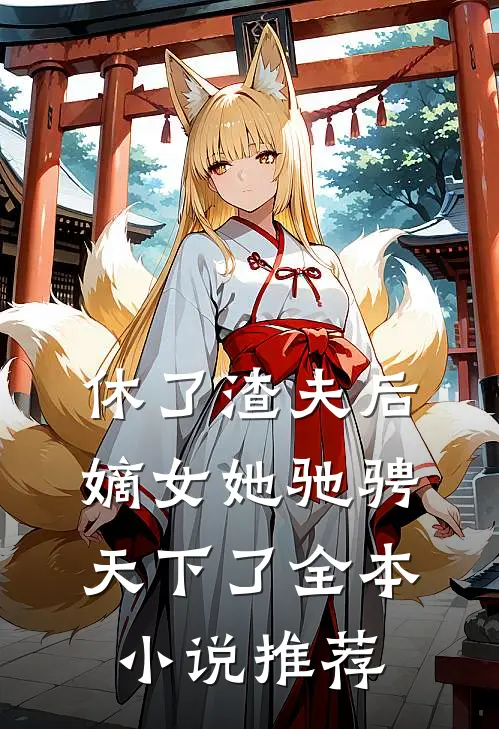 休了渣夫后，嫡女她驰骋天下了全本小说推荐