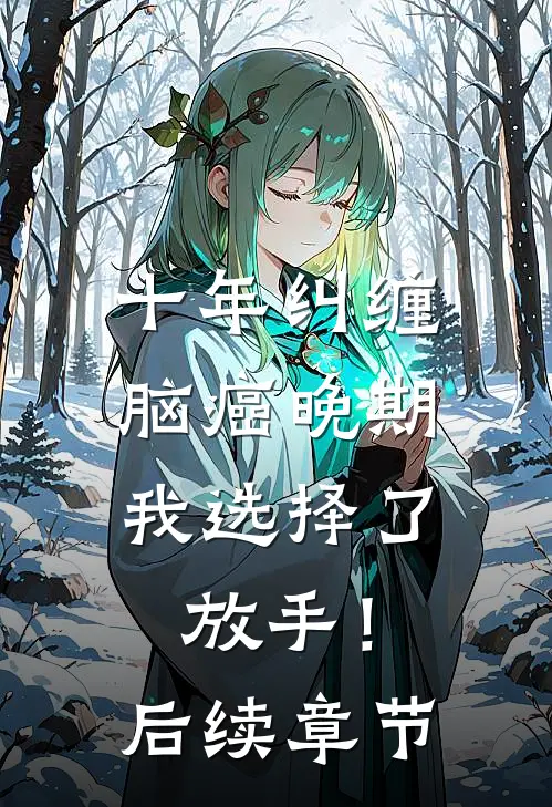十年纠缠：脑癌晚期，我选择了放手！后续章节