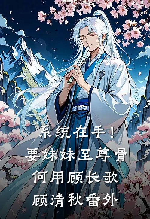 系统在手！要妹妹至尊骨何用顾长歌顾清秋番外