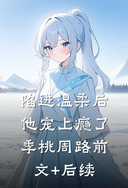 陷进温柔后，他宠上瘾了季桃周路前文+后续