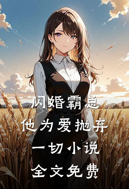 闪婚霸总，他为爱抛弃一切小说全文免费