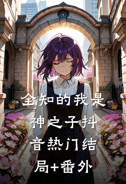 全知的我是神之子抖音热门结局+番外