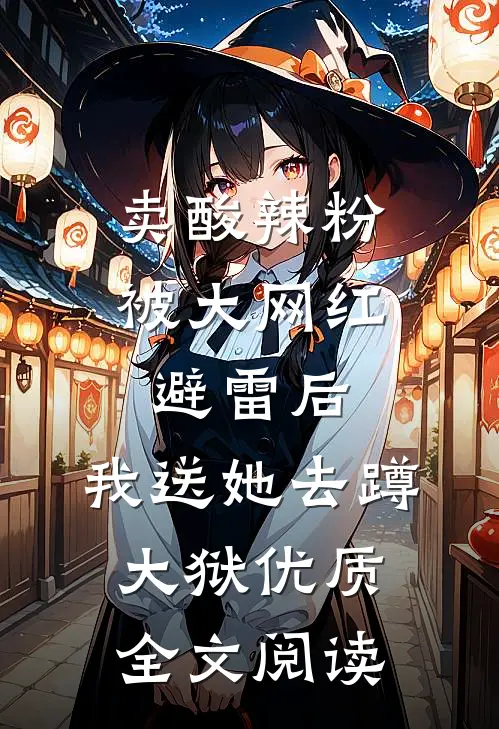 卖酸辣粉被大网红避雷后，我送她去蹲大狱优质全文阅读