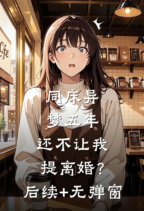 同床异梦五年，还不让我提离婚？后续+无弹窗