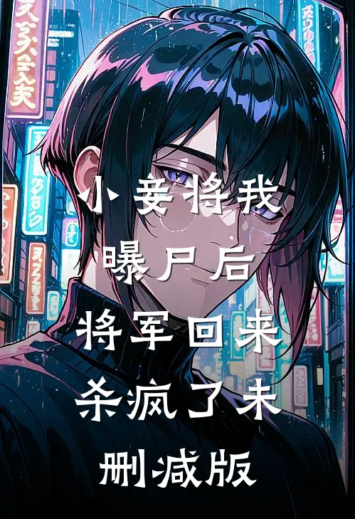 小妾将我曝尸后，将军回来杀疯了未删减版