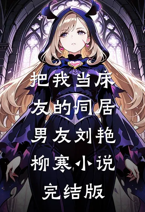 把我当床友的同居男友刘艳柳寒小说完结版