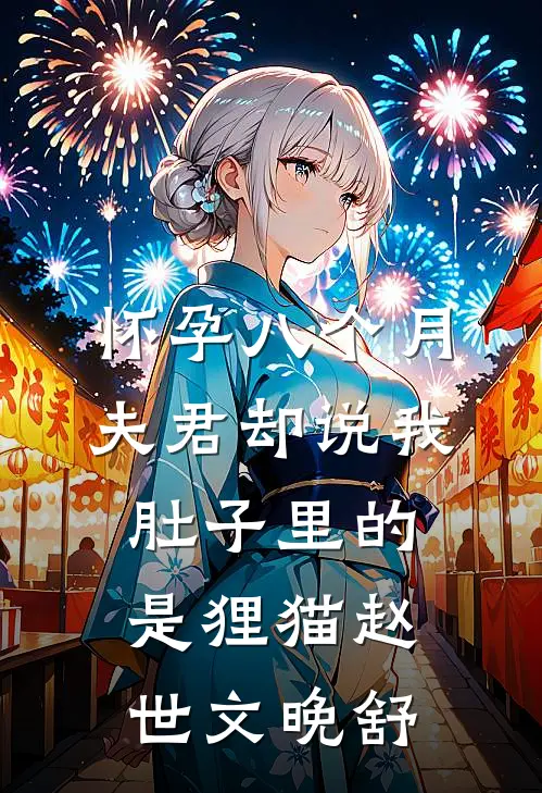 怀孕八个月，夫君却说我肚子里的是狸猫赵世文晚舒