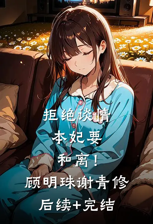 拒绝谈情，本妃要和离！顾明珠谢青修后续+完结