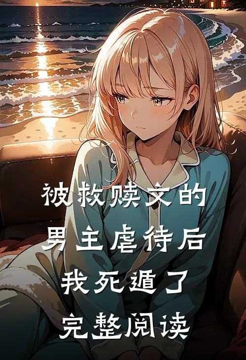 被救赎文的男主虐待后我死遁了完整阅读