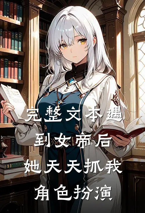 完整文本遇到女帝后，她天天抓我角色扮演