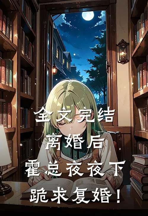 全文完结离婚后，霍总夜夜下跪求复婚！