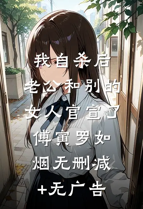 我自杀后，老公和别的女人官宣了傅寅罗如烟无删减+无广告