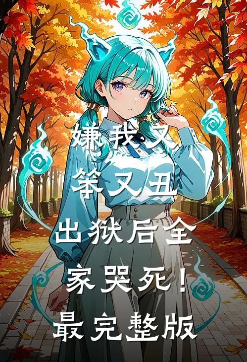 嫌我又笨又丑，出狱后全家哭死！最完整版