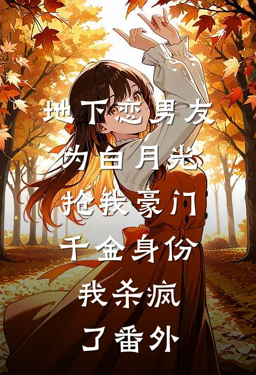 地下恋男友为白月光抢我豪门千金身份，我杀疯了番外