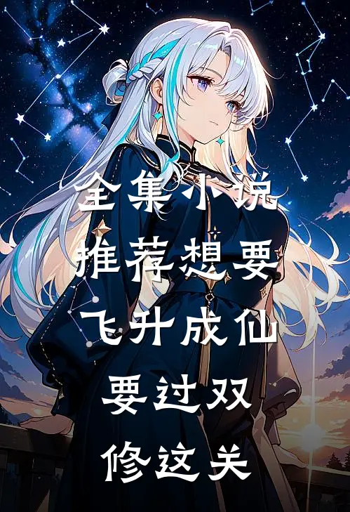 全集小说推荐想要飞升成仙，要过双修这关