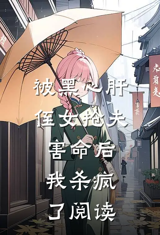 被黑心肝侄女抢夫害命后，我杀疯了阅读