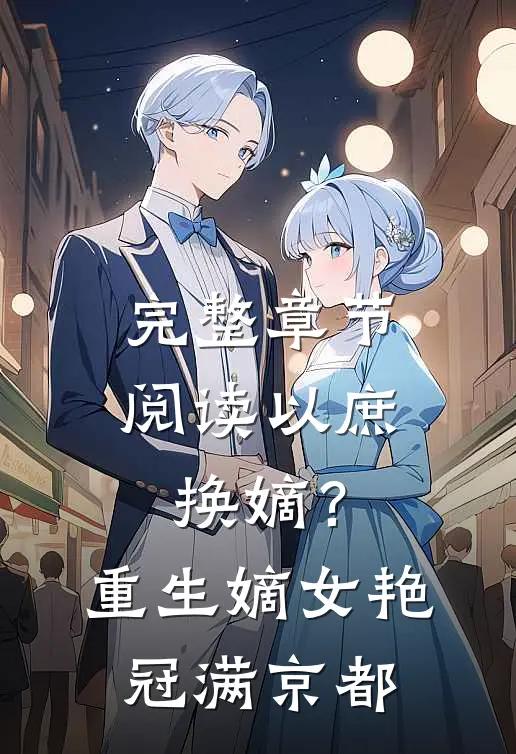 完整章节阅读以庶换嫡？重生嫡女艳冠满京都