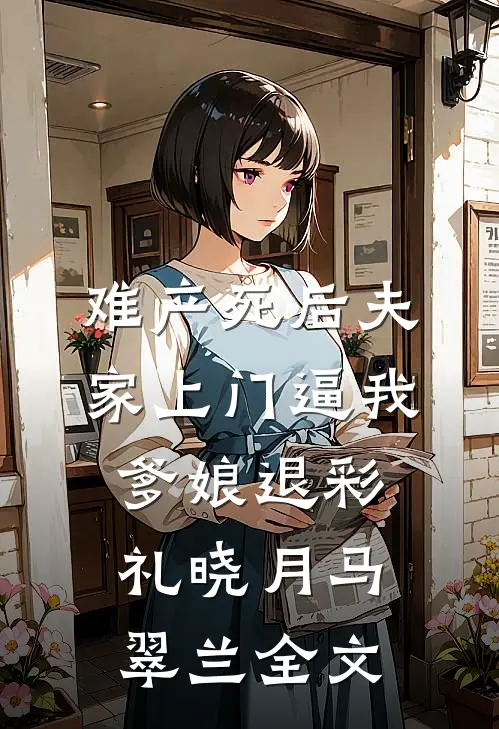 难产死后夫家上门逼我爹娘退彩礼晓月马翠兰全文