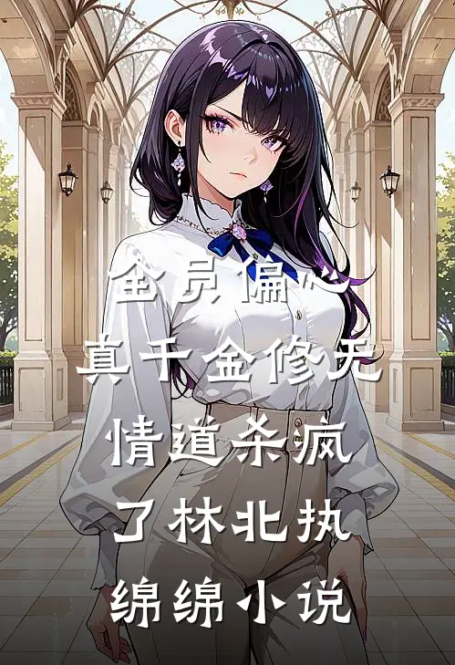 全员偏心，真千金修无情道杀疯了林北执绵绵小说