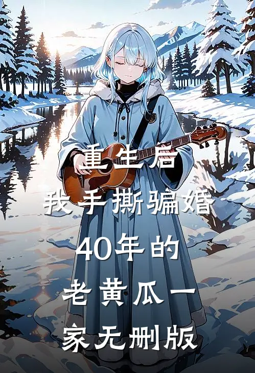 重生后，我手撕骗婚40年的老黄瓜一家无删版