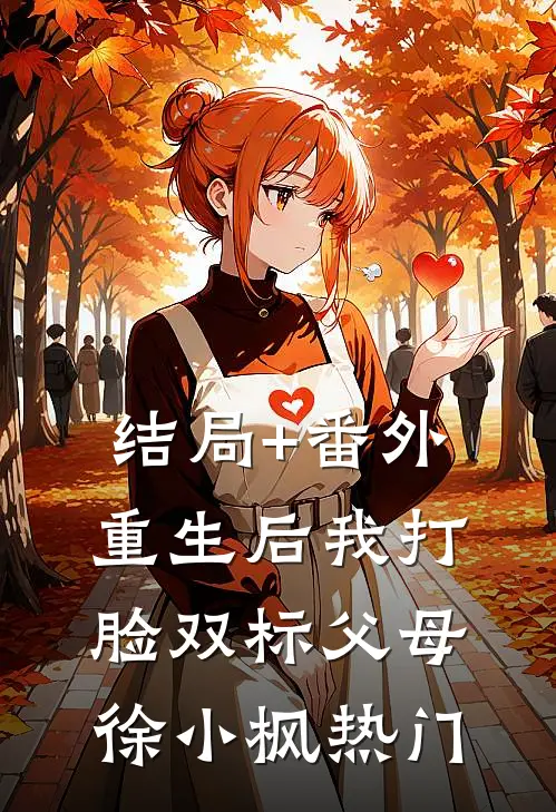 结局+番外重生后我打脸双标父母徐小枫热门