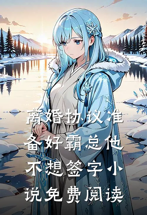 离婚协议准备好霸总他不想签字小说免费阅读