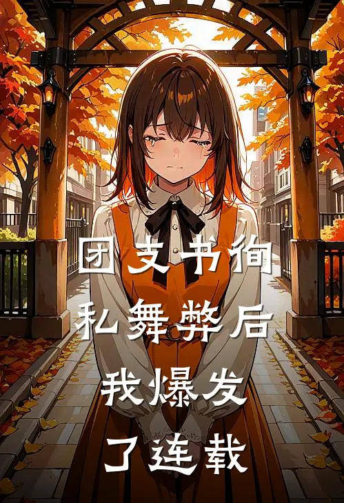 团支书徇私舞弊后，我爆发了连载