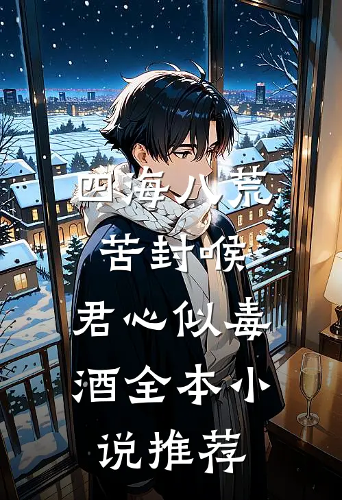 四海八荒苦封喉，君心似毒酒全本小说推荐