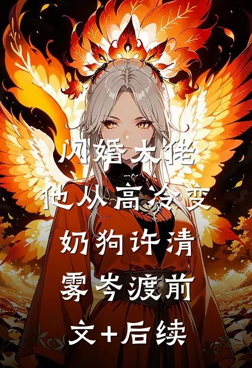 闪婚大佬，他从高冷变奶狗许清雾岑渡前文+后续