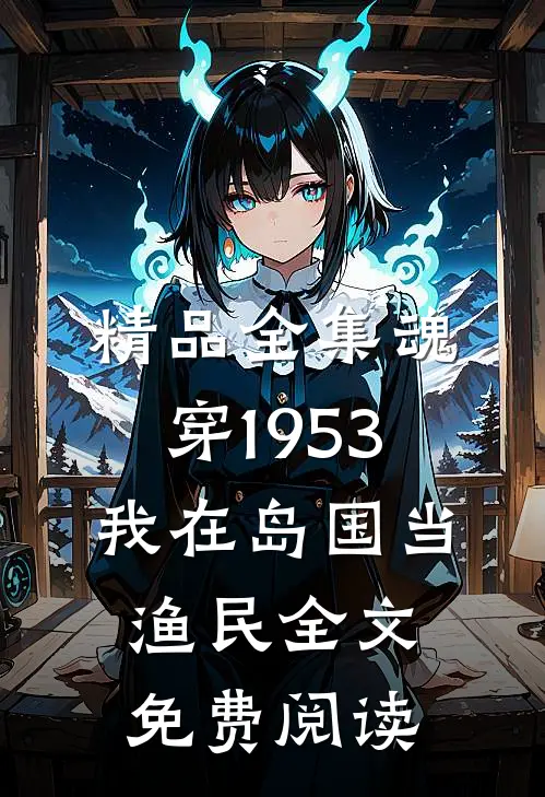 精品全集魂穿1953:我在岛国当渔民全文免费阅读