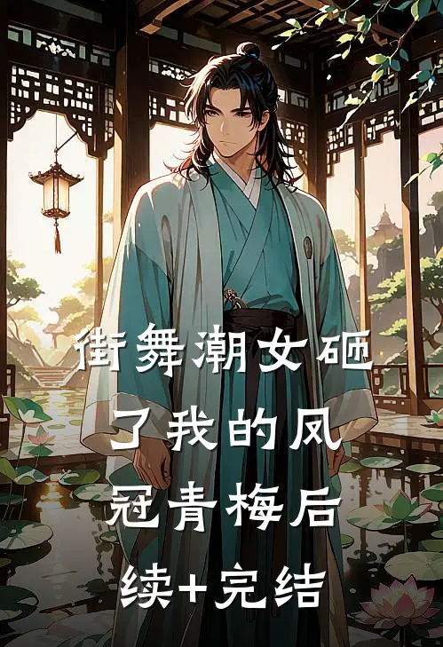 街舞潮女砸了我的凤冠青梅 后续+完结