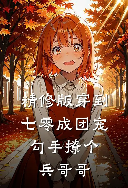 精修版穿到七零成团宠，勾手撩个兵哥哥