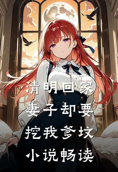 清明回家，妻子却要挖我爹坟小说畅读