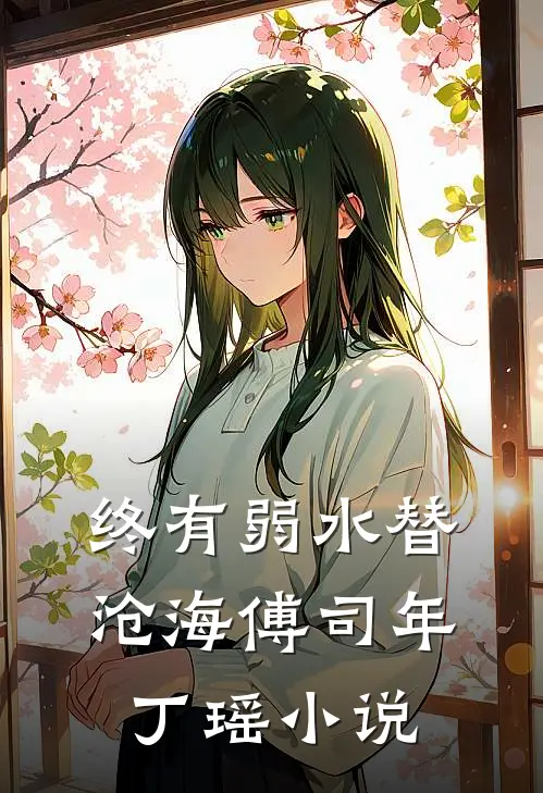 终有弱水替沧海傅司年丁瑶小说