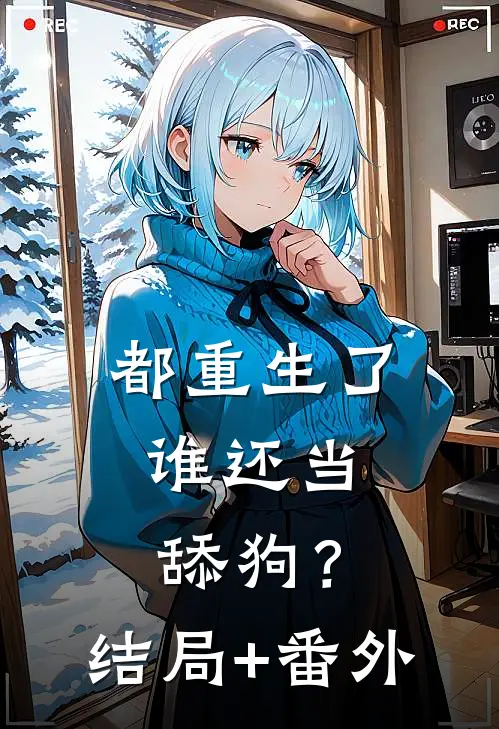 都重生了，谁还当舔狗？结局+番外