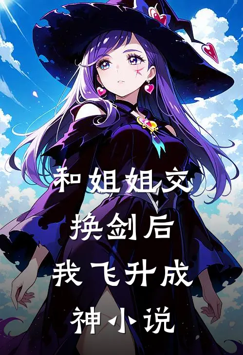 和姐姐交换剑后，我飞升成神小说
