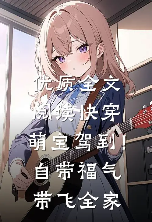 优质全文阅读快穿：萌宝驾到！自带福气带飞全家
