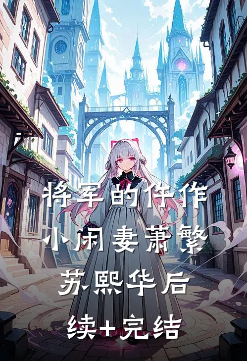 将军的仵作小闲妻萧繁苏熙华后续+完结