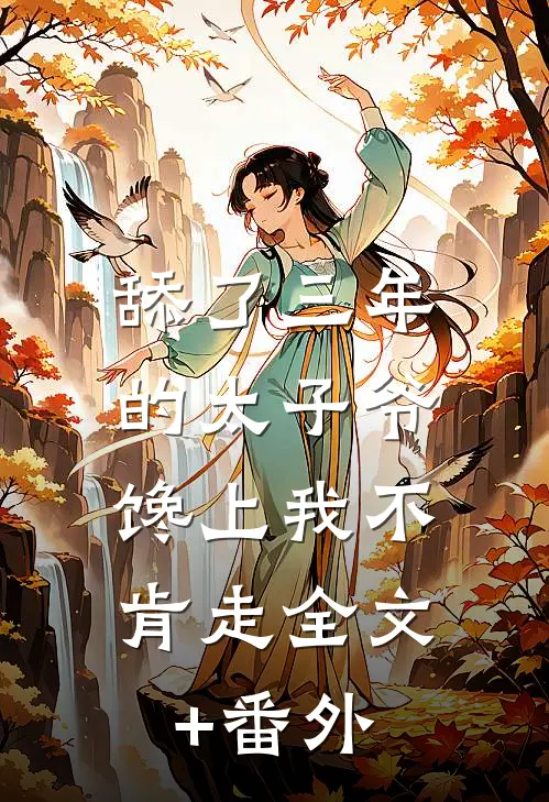 舔了三年的太子爷，馋上我不肯走全文+番外