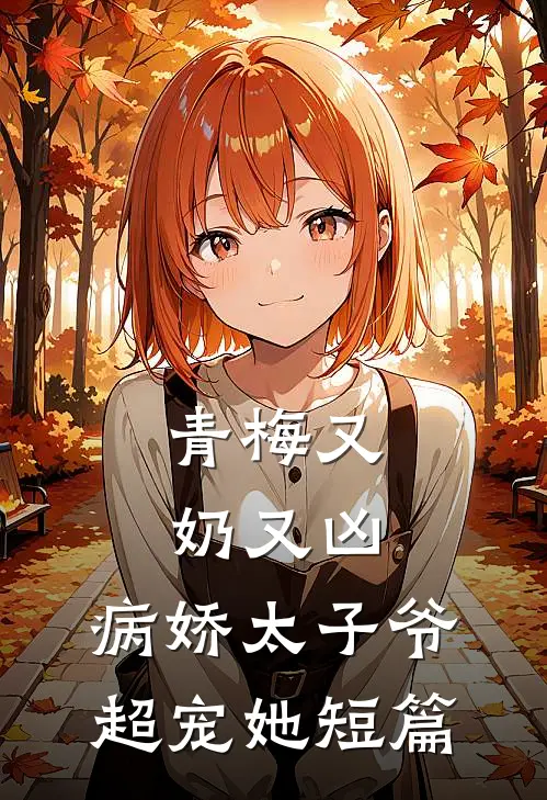 青梅又奶又凶，病娇太子爷超宠她短篇