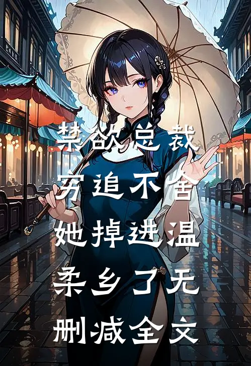 禁欲总裁穷追不舍，她掉进温柔乡了无删减全文