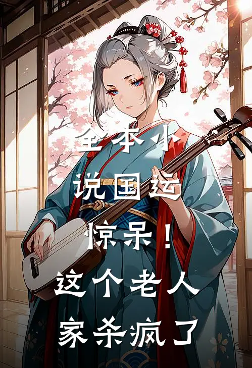 全本小说国运：惊呆！这个老人家杀疯了