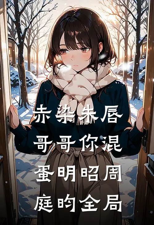 赤染朱唇：哥哥你混蛋明昭周庭昀全局