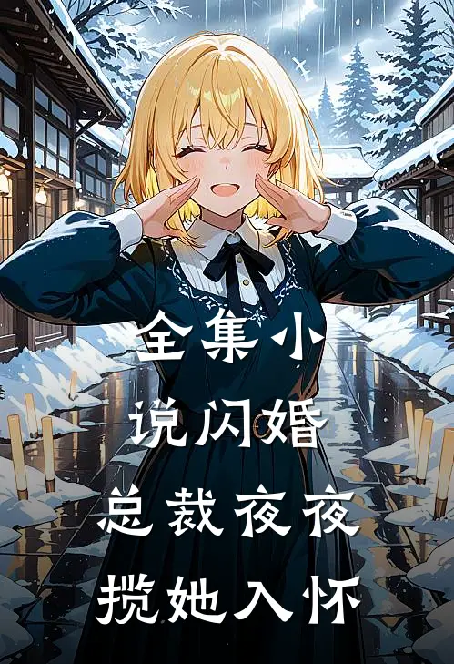 全集小说闪婚：总裁夜夜揽她入怀