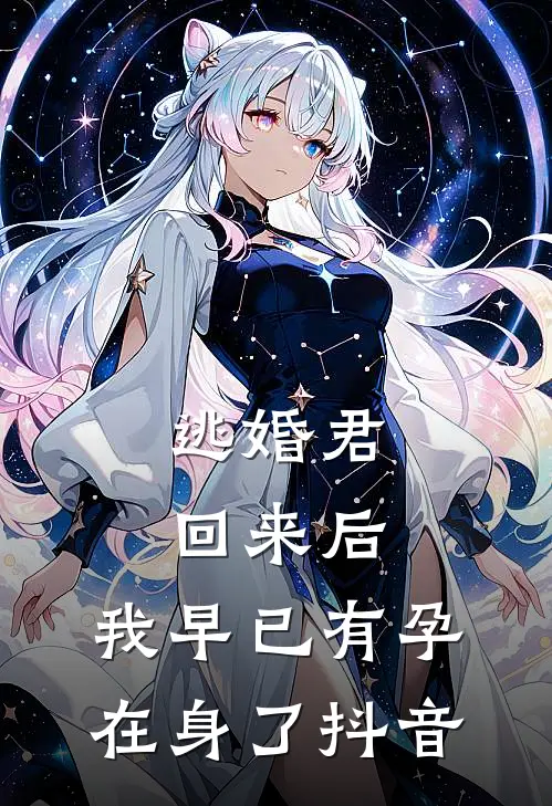 逃婚君回来后，我早已有孕在身了抖音